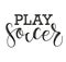 Play Soccer black calligraphy text isolated on white background. Vector stock illustration for sport events, posters