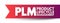 PLM Product Lifecycle Management - process of managing the entire lifecycle of a product from its inception through the