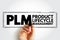PLM Product Lifecycle Management - process of managing the entire lifecycle of a product from its inception through the