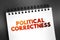Political correctness - term used to describe language, policies, or measures that are intended to avoid offense, text on notepad