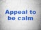 Politics concept: Appeal To Be Calm on wall background
