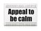 Politics concept: newspaper headline Appeal To Be Calm