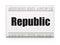 Politics concept: newspaper headline Republic