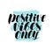 Positive vibes only, lettering. Positive quote, calligraphy vector illustration