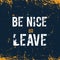 Poster be nice or leave. Motivational wall art on dark background. Inspirational poster, success concept. Lifestyle