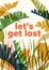 Poster or flyer template with colorful translucent leaves of exotic jungle plants and inspiring slogan Let`s Get Lost