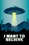 Poster with flying saucer ufo and handwritten lettering - I want to believe. Vector illustration, design element, wallpaper on