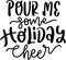 Pour Me Some Holiday Cheer Quotes, Funny Christmas  Lettering Quotes