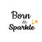 Powerful Life Quote - Born to sparkle