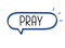 Pray inscription. Handwritten lettering illustration. Black vector text in speech bubble. Simple outline marker