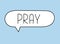 Pray inscription. Handwritten lettering illustration. Black vector text in speech bubble. Simple outline marker style