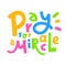 Pray for a Miracle - inspire motivational religious quote. Hand drawn beautiful lettering.