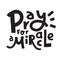 Pray for a Miracle - inspire motivational religious quote. Hand drawn beautiful lettering. Print