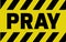 Pray sign yellow warning