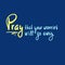 Pray that your worries will go away - inspire motivational religious quote.