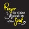 Prayer is the divine aspiration of the soul