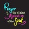 Prayer is the divine aspiration of the soul - inspire motivational religious quote.