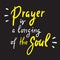 Prayer is a longing of the soul