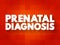 Prenatal Diagnosis - detecting problems with the pregnancy as early as possible, text concept background