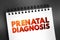 Prenatal Diagnosis - detecting problems with the pregnancy as early as possible, text on notepad, concept background