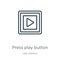 Press play button icon. Thin linear press play button outline icon isolated on white background from user interface collection.