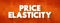 Price Elasticity - is a measure of how sensitive the quantity demanded is to its price, text concept for presentations and reports