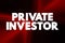 Private Investor - person or company that invests their own money into a company, text concept background