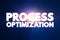 Process optimization - discipline of adjusting a process so as to optimize some specified set of parameters without violating some