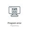 Program error outline vector icon. Thin line black program error icon, flat vector simple element illustration from editable