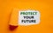 Protect your future symbol. The words `protect your future` appearing behind torn orange paper. Business and protect your future