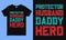 Protector husband daddy hero, fathers day greetings typography t shirt design. Best for t shirts, mug, sticker, pillow, bag print