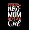 proud new mom it’s a girl birthday gift for mom proud mom graphic