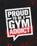 Proud To Be A Gym Addict. Fitness Gym Muscle Workout Motivation Quote Poster Vector Concept. Rough Illustration