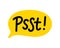 Psst. Sound to obtain the attention of another person. Pssst, hey you. Excuse me. Please say something, thanks.