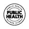 Public Health - science and art of preventing disease, prolonging life and promoting health through the organized efforts, text