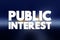 Public Interest - welfare of the general public and society, text concept background