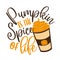 Pumpkin is the spice of life -funny autumnal saying  with latte.