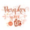 Pumpkin spice for Life - quote. Autumn pumpkin spice season handdrawn lettering phrase