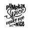 Pumpkin Spice make me Nice.