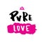 Pure Love positive quote poster. Typography for t-shirt, hand made decor, tender script