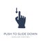Push to slide down icon. Trendy flat vector Push to slide down i