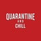 Quarantine and chill, stay home