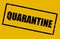 Quarantine warning sign text on yellow background for COVID-19 Coronavirus isolation caution sign