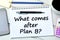 Question What comes after plan B