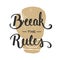 Quote Break The Rules. Handwritten lettering.