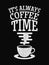 Quote Coffee Poster. It`s Always Coffee Time.