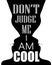 QUOTE DONT JUDGE ME I AM COOL