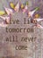 Quote on grunge concrete background saying live like tomorrow will never come