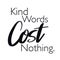 Quote - kind words cost nothing