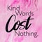 Quote - kind words cost nothing